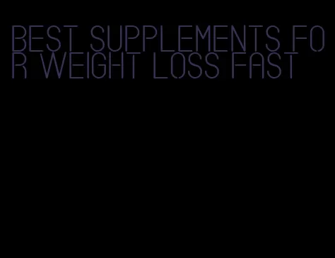 best supplements for weight loss fast