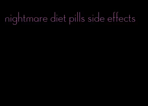 nightmare diet pills side effects