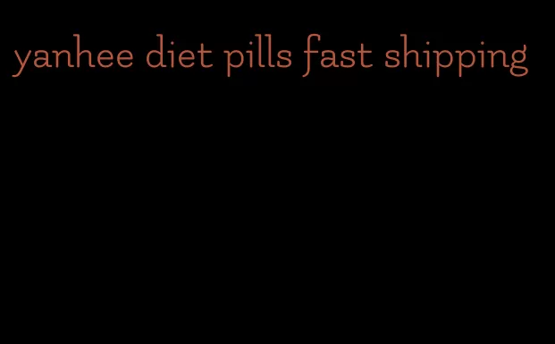 yanhee diet pills fast shipping