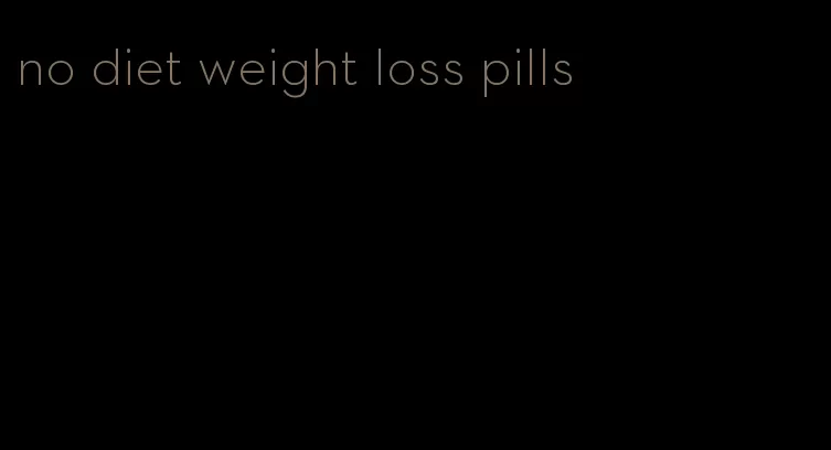 no diet weight loss pills