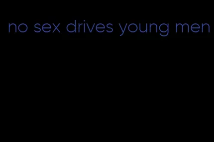 no sex drives young men