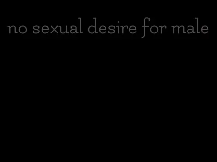 no sexual desire for male