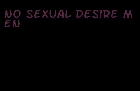 no sexual desire men