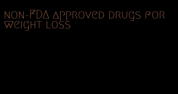 non-FDA approved drugs for weight loss