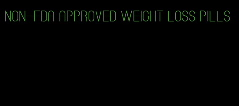 non-FDA approved weight loss pills