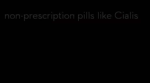 non-prescription pills like Cialis