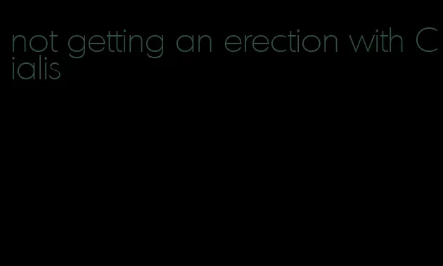 not getting an erection with Cialis