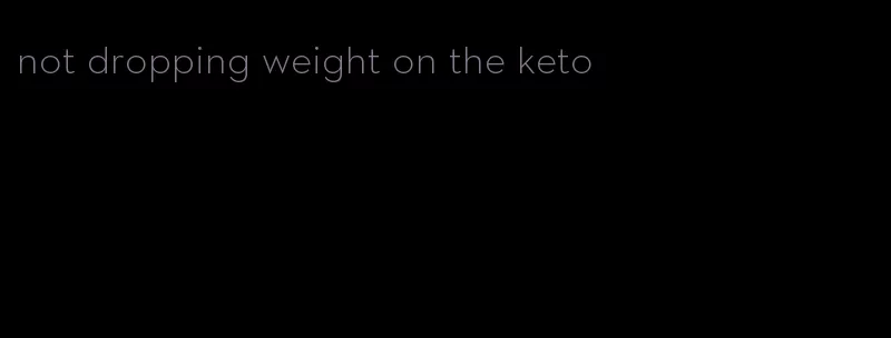 not dropping weight on the keto