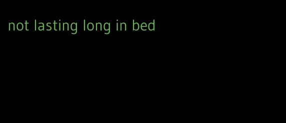 not lasting long in bed