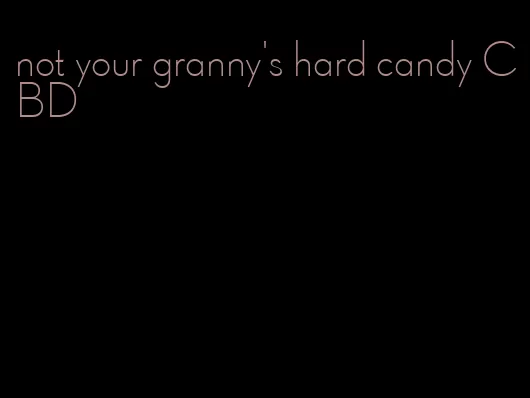 not your granny's hard candy CBD