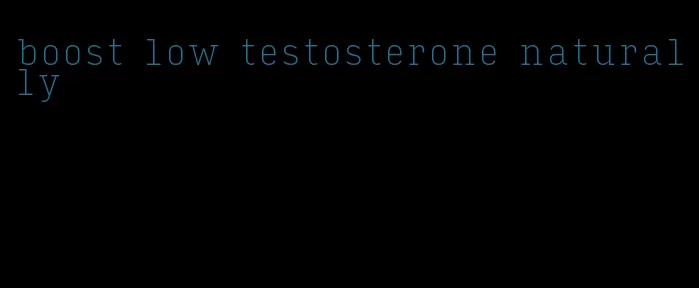 boost low testosterone naturally