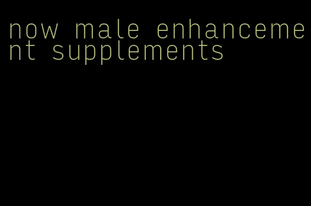 now male enhancement supplements