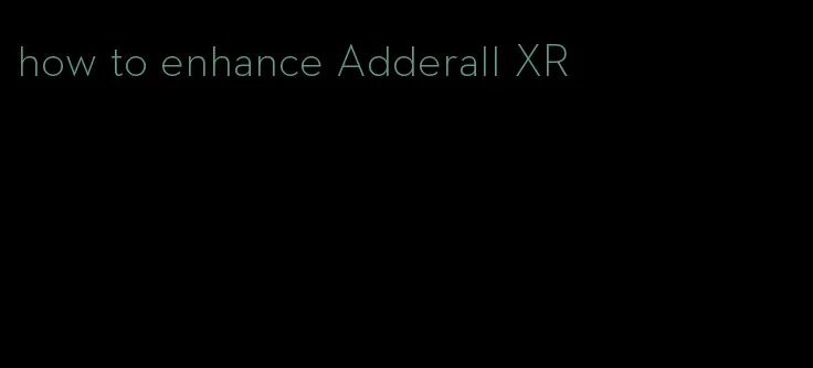 how to enhance Adderall XR