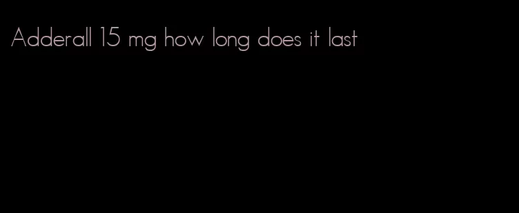 Adderall 15 mg how long does it last