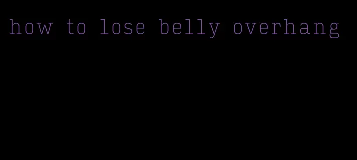 how to lose belly overhang