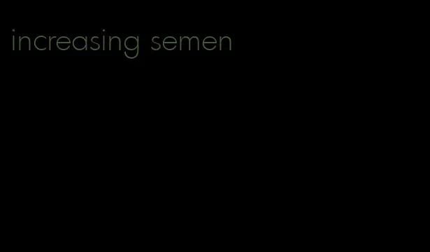 increasing semen