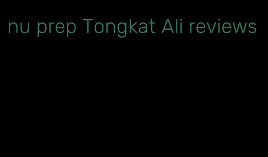 nu prep Tongkat Ali reviews