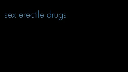 sex erectile drugs