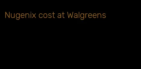 Nugenix cost at Walgreens