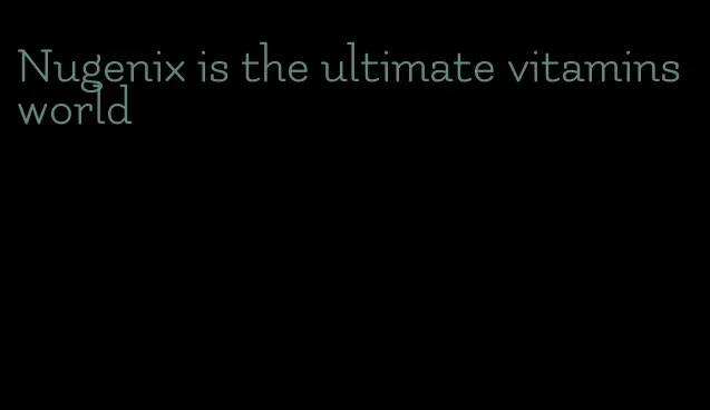 Nugenix is the ultimate vitamins world