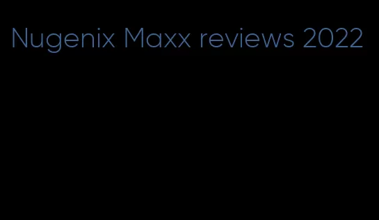 Nugenix Maxx reviews 2022