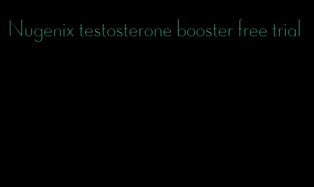 Nugenix testosterone booster free trial