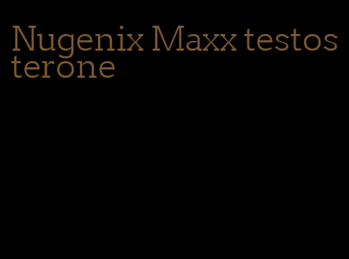 Nugenix Maxx testosterone