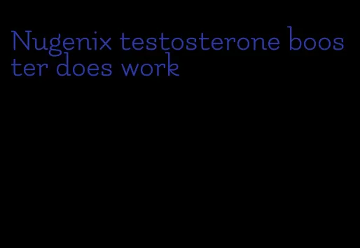 Nugenix testosterone booster does work