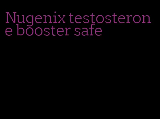 Nugenix testosterone booster safe