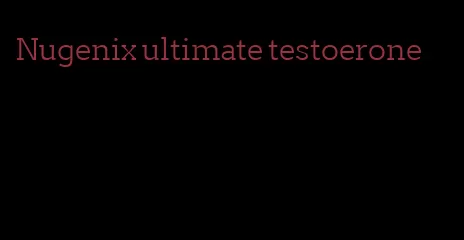 Nugenix ultimate testoerone