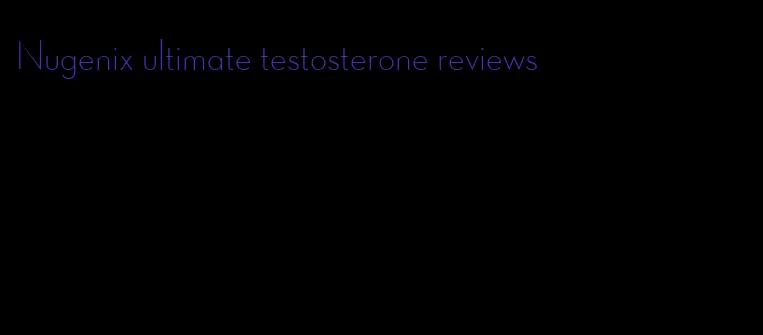 Nugenix ultimate testosterone reviews