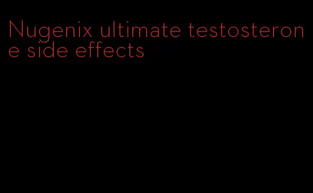 Nugenix ultimate testosterone side effects