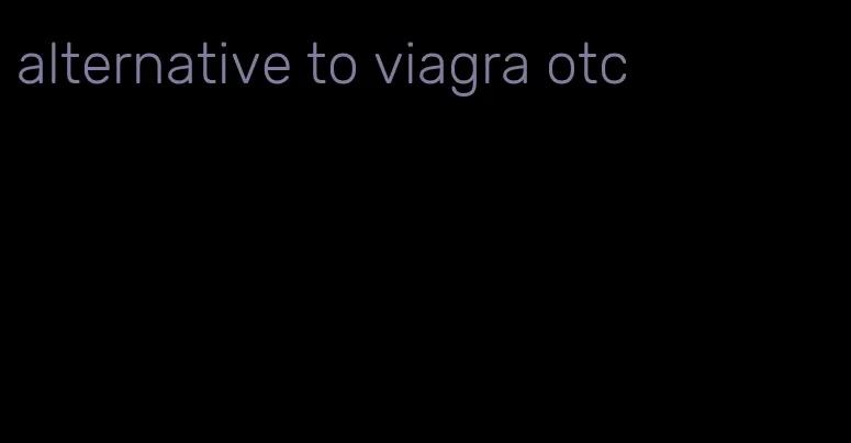 alternative to viagra otc