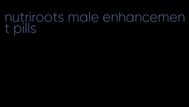 nutriroots male enhancement pills