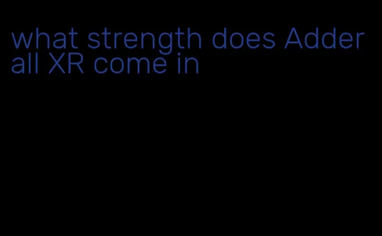 what strength does Adderall XR come in