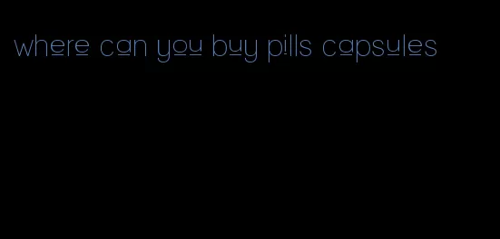 where can you buy pills capsules