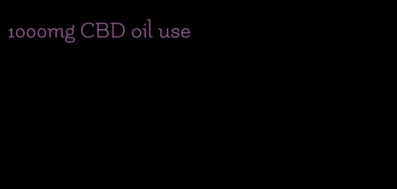 1000mg CBD oil use