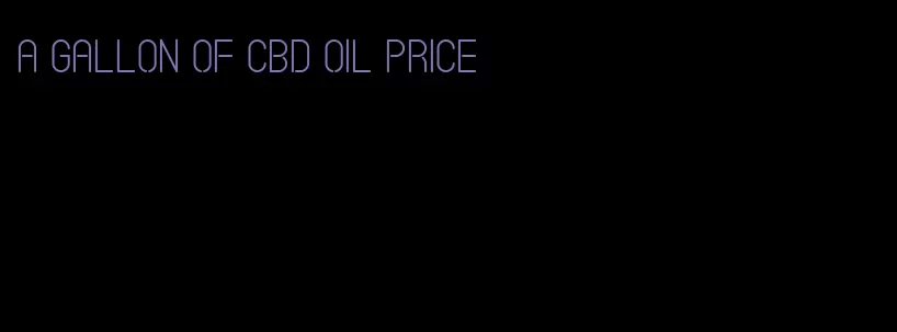 a gallon of CBD oil price