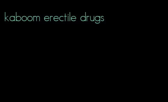 kaboom erectile drugs