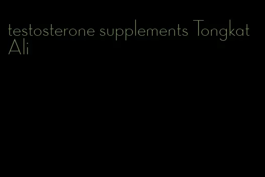 testosterone supplements Tongkat Ali