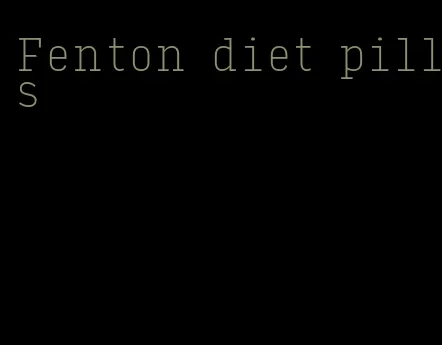 Fenton diet pills