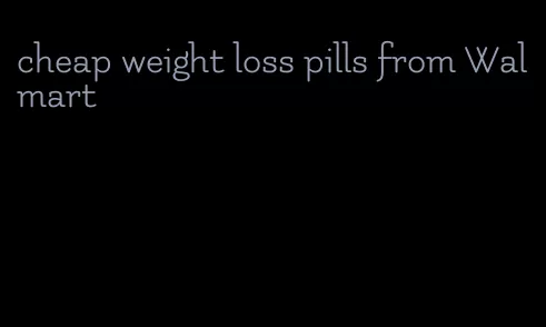 cheap weight loss pills from Walmart