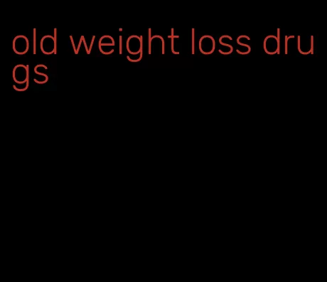 old weight loss drugs