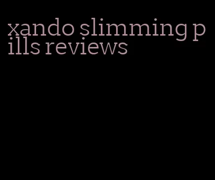 xando slimming pills reviews