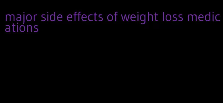 major side effects of weight loss medications