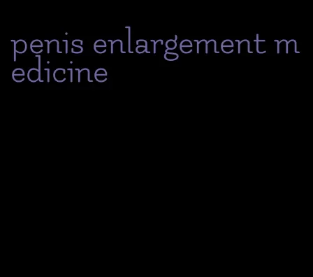 penis enlargement medicine