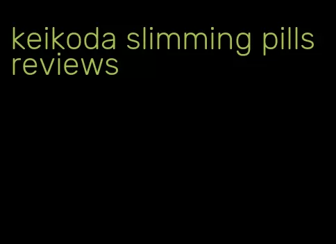 keikoda slimming pills reviews