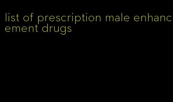 list of prescription male enhancement drugs