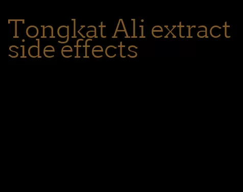 Tongkat Ali extract side effects