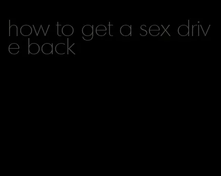 how to get a sex drive back